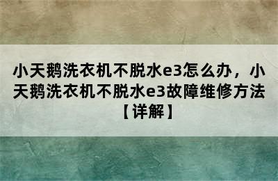 小天鹅洗衣机不脱水e3怎么办，小天鹅洗衣机不脱水e3故障维修方法【详解】