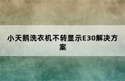 小天鹅洗衣机不转显示E30解决方案