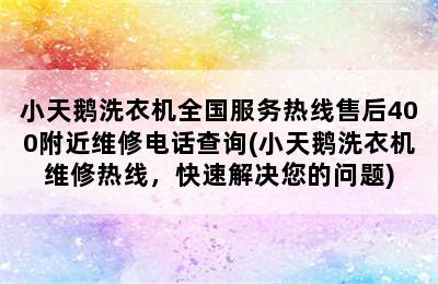 小天鹅洗衣机全国服务热线售后400附近维修电话查询(小天鹅洗衣机维修热线，快速解决您的问题)