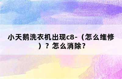 小天鹅洗衣机出现c8-（怎么维修）？怎么消除？