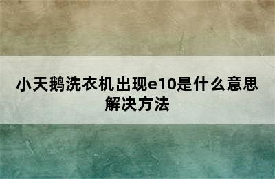 小天鹅洗衣机出现e10是什么意思解决方法