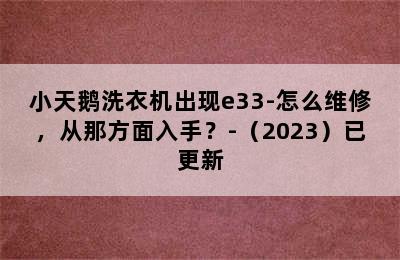 小天鹅洗衣机出现e33-怎么维修，从那方面入手？-（2023）已更新