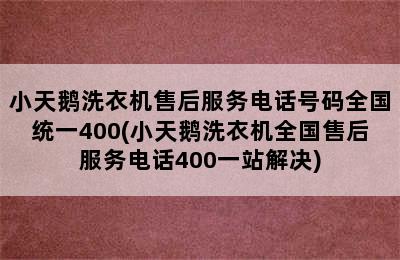 小天鹅洗衣机售后服务电话号码全国统一400(小天鹅洗衣机全国售后服务电话400一站解决)