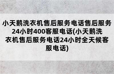 小天鹅洗衣机售后服务电话售后服务24小时400客服电话(小天鹅洗衣机售后服务电话24小时全天候客服电话)