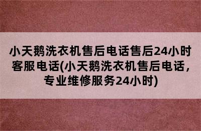 小天鹅洗衣机售后电话售后24小时客服电话(小天鹅洗衣机售后电话，专业维修服务24小时)