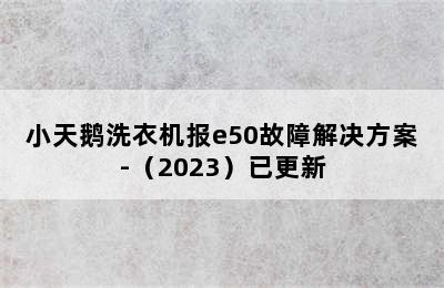 小天鹅洗衣机报e50故障解决方案-（2023）已更新