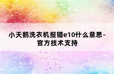 小天鹅洗衣机报错e10什么意思-官方技术支持