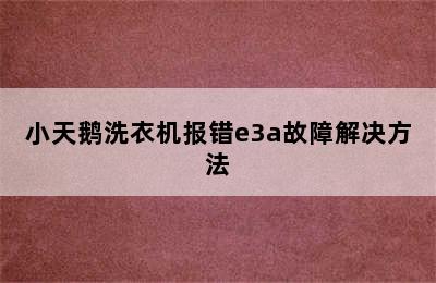 小天鹅洗衣机报错e3a故障解决方法