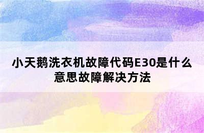 小天鹅洗衣机故障代码E30是什么意思故障解决方法