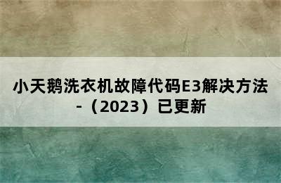 小天鹅洗衣机故障代码E3解决方法-（2023）已更新