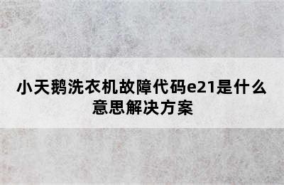 小天鹅洗衣机故障代码e21是什么意思解决方案