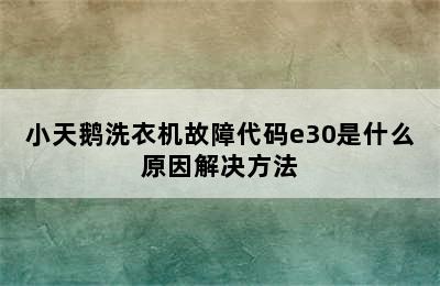 小天鹅洗衣机故障代码e30是什么原因解决方法