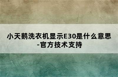 小天鹅洗衣机显示E30是什么意思-官方技术支持