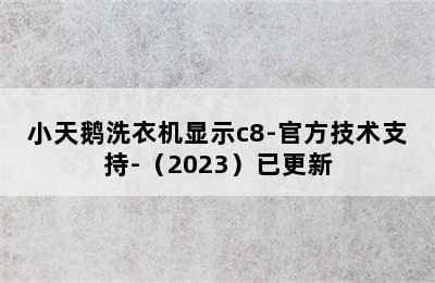 小天鹅洗衣机显示c8-官方技术支持-（2023）已更新