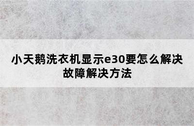 小天鹅洗衣机显示e30要怎么解决故障解决方法