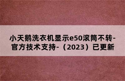 小天鹅洗衣机显示e50滚筒不转-官方技术支持-（2023）已更新