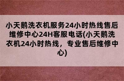 小天鹅洗衣机服务24小时热线售后维修中心24H客服电话(小天鹅洗衣机24小时热线，专业售后维修中心)