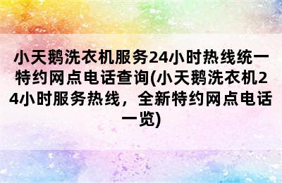 小天鹅洗衣机服务24小时热线统一特约网点电话查询(小天鹅洗衣机24小时服务热线，全新特约网点电话一览)