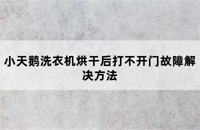 小天鹅洗衣机烘干后打不开门故障解决方法