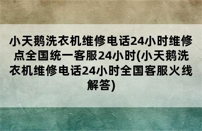 小天鹅洗衣机维修电话24小时维修点全国统一客服24小时(小天鹅洗衣机维修电话24小时全国客服火线解答)