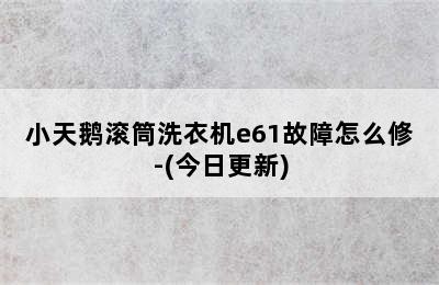 小天鹅滚筒洗衣机e61故障怎么修-(今日更新)