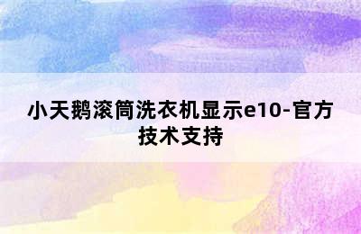 小天鹅滚筒洗衣机显示e10-官方技术支持