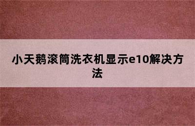 小天鹅滚筒洗衣机显示e10解决方法