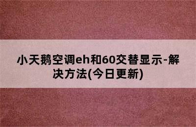 小天鹅空调eh和60交替显示-解决方法(今日更新)