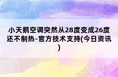 小天鹅空调突然从28度变成26度还不制热-官方技术支持(今日资讯)