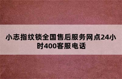 小志指纹锁全国售后服务网点24小时400客服电话