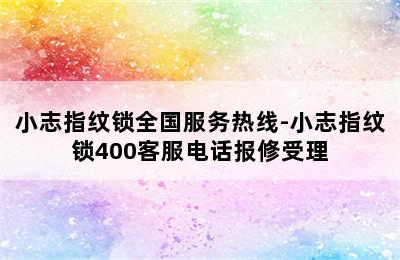 小志指纹锁全国服务热线-小志指纹锁400客服电话报修受理