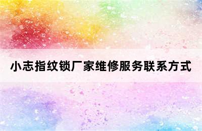 小志指纹锁厂家维修服务联系方式