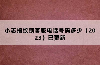 小志指纹锁客服电话号码多少（2023）已更新