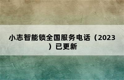 小志智能锁全国服务电话（2023）已更新