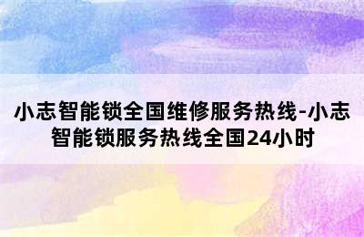 小志智能锁全国维修服务热线-小志智能锁服务热线全国24小时