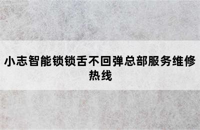 小志智能锁锁舌不回弹总部服务维修热线