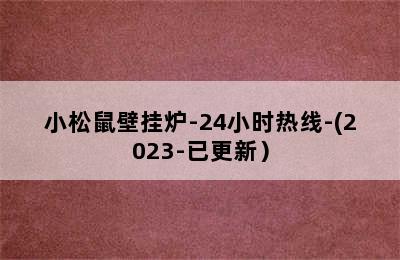 小松鼠壁挂炉-24小时热线-(2023-已更新）