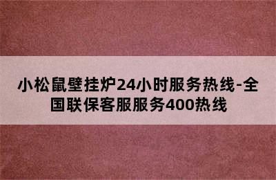 小松鼠壁挂炉24小时服务热线-全国联保客服服务400热线