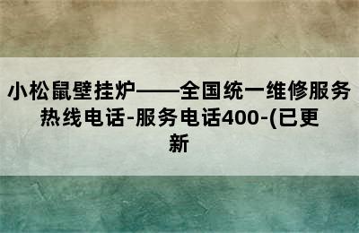 小松鼠壁挂炉——全国统一维修服务热线电话-服务电话400-(已更新