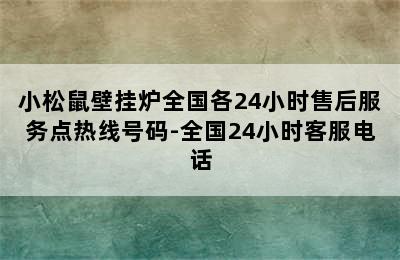 小松鼠壁挂炉全国各24小时售后服务点热线号码-全国24小时客服电话