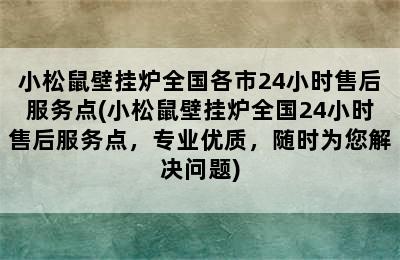 小松鼠壁挂炉全国各市24小时售后服务点(小松鼠壁挂炉全国24小时售后服务点，专业优质，随时为您解决问题)