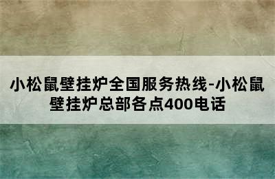 小松鼠壁挂炉全国服务热线-小松鼠壁挂炉总部各点400电话