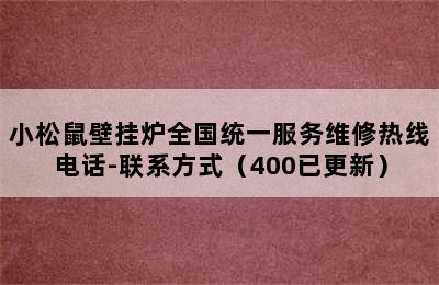 小松鼠壁挂炉全国统一服务维修热线电话-联系方式（400已更新）