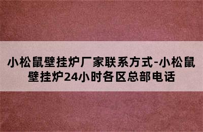 小松鼠壁挂炉厂家联系方式-小松鼠壁挂炉24小时各区总部电话