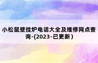 小松鼠壁挂炉电话大全及维修网点查询-(2023-已更新）