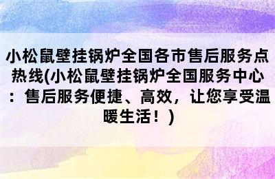 小松鼠壁挂锅炉全国各市售后服务点热线(小松鼠壁挂锅炉全国服务中心：售后服务便捷、高效，让您享受温暖生活！)