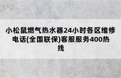 小松鼠燃气热水器24小时各区维修电话(全国联保)客服服务400热线