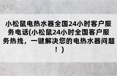 小松鼠电热水器全国24小时客户服务电话(小松鼠24小时全国客户服务热线，一键解决您的电热水器问题！)