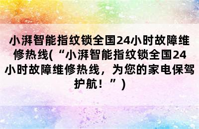 小湃智能指纹锁全国24小时故障维修热线(“小湃智能指纹锁全国24小时故障维修热线，为您的家电保驾护航！”)