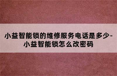 小益智能锁的维修服务电话是多少-小益智能锁怎么改密码